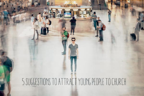 5 Suggestions to Attract Young People to Church