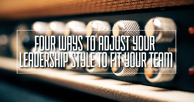 Four Ways to Adjust Your Leadership Style to Fit Your Team