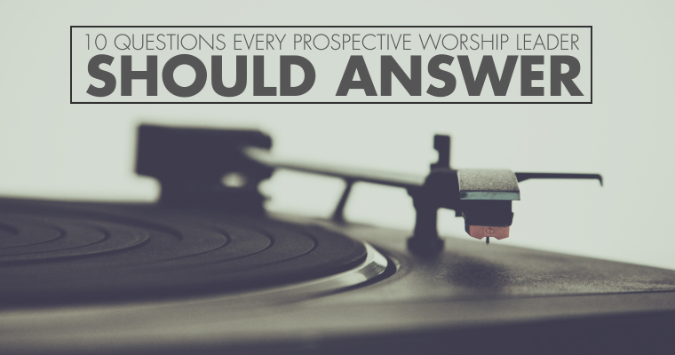 10 Questions Every Prospective Worship Leader Should Answer