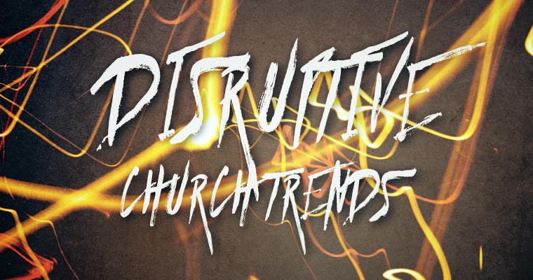 5 Disruptive Church Trends That Will Rule 2016