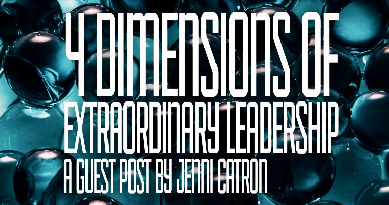 4 Dimensions of Extraordinary Leadership – A Guest Post by Jenni Catron
