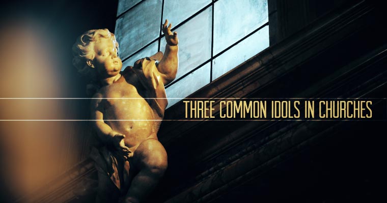 Three Common Idols in Churches