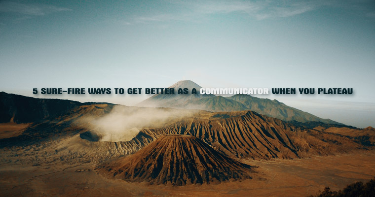 5 Sure-Fire Ways to Get Better as a Communicator When You Plateau