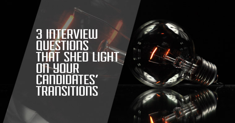 3 Interview Questions That Shed Light on Your Candidates' Transitions