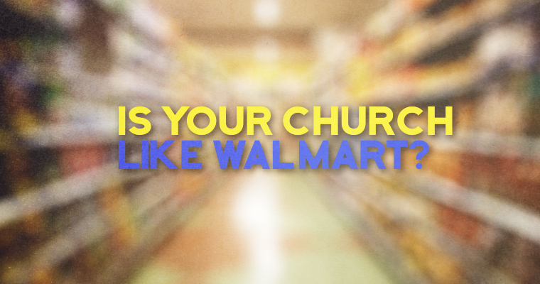 Is Your Church Like Walmart?