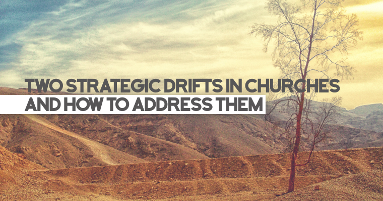 Two Strategic Drifts in Churches and How to Address Them