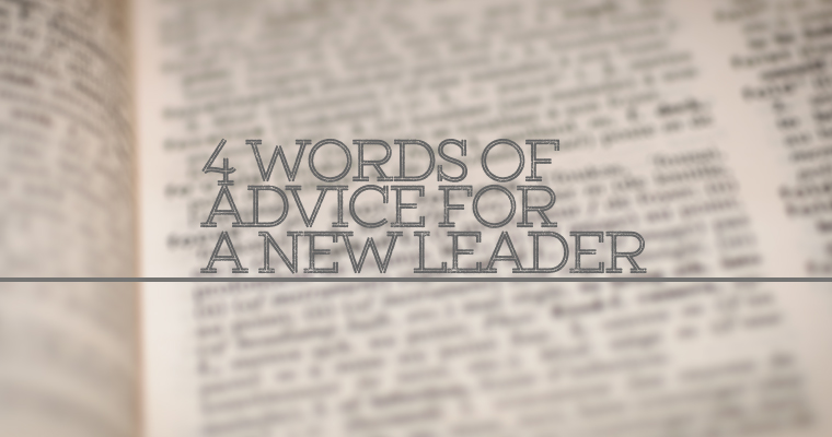 4 Words of Advice for a New Leader