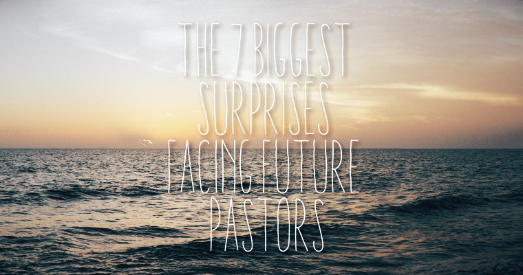 The 7 Biggest Surprises Facing Future Pastors