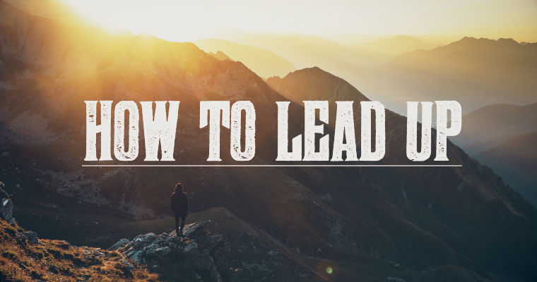 How to "Lead Up" (and Why You Should Be Doing It)