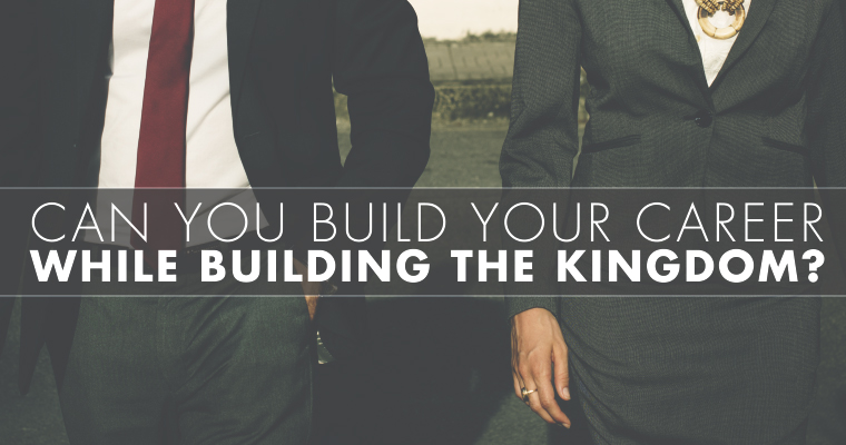 Can You Build Your Career While Building the Kingdom?
