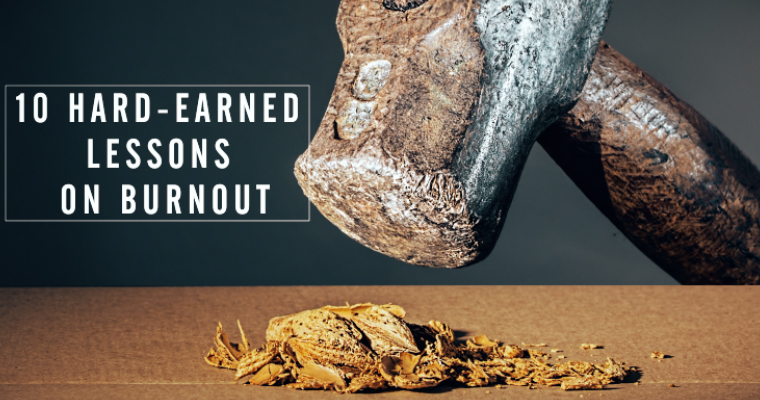 10 Hard-Earned Lessons on Burnout