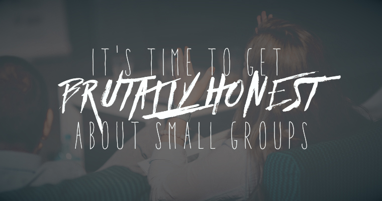 It's Time to Get Brutally Honest About Small Groups