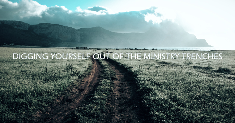 5 Steps for Digging Yourself Out of the Ministry Trenches