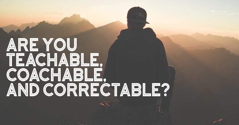 Are You Teachable, Coachable and Correctable?