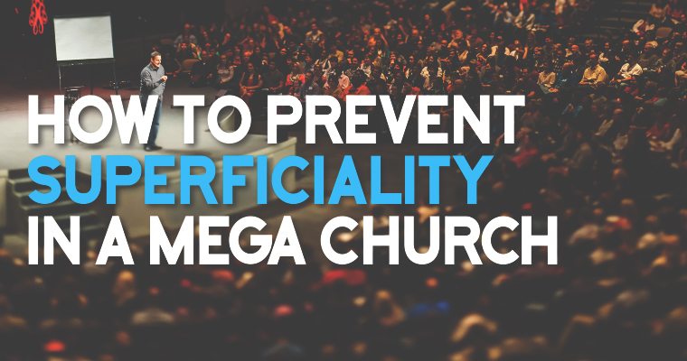 How to Prevent Superficiality in a Megachurch