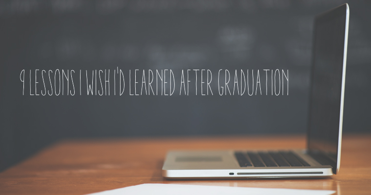 9 Lessons I Wish I'd Learned After Graduation...