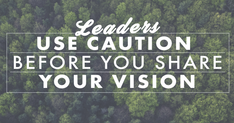 Leaders: Use Caution Before You Share Your Vision