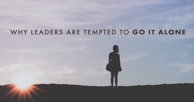 Why Leaders Are Tempted to Go It Alone