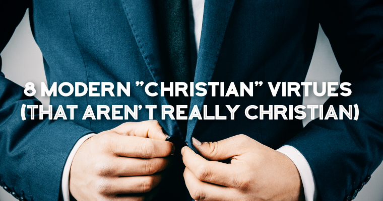8 Modern "Christian" Virtues (That Aren't Really Christian)