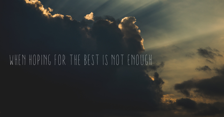 When Hoping for the Best Is Not Enough