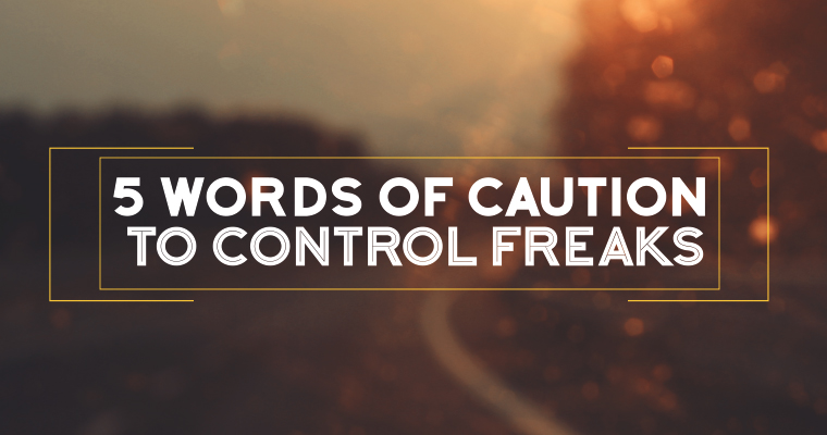 5 Words of Caution to Control Freaks