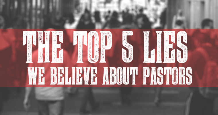 The Top 5 Lies We Believe About Pastors
