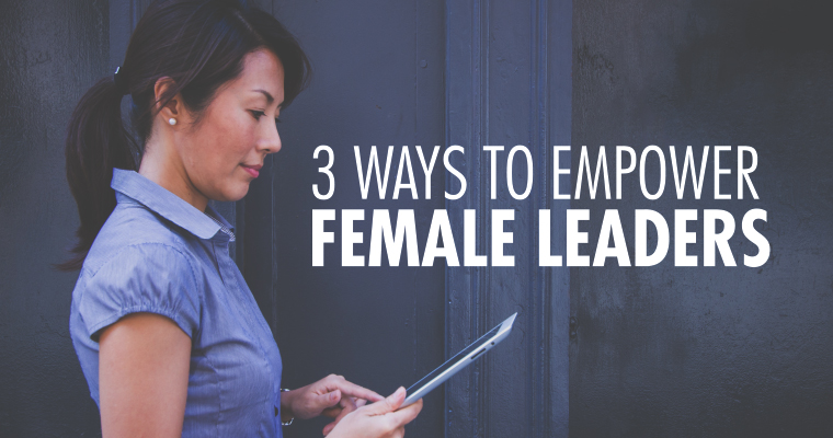 3 Ways to Empower Female Leaders