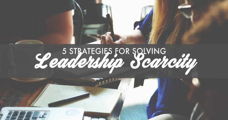 5 Strategies for Solving Leadership Scarcity