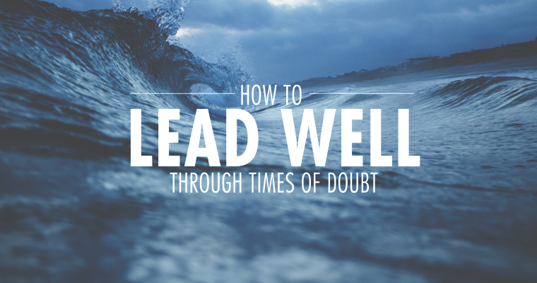 How to Keep Leading Through Times of Doubt