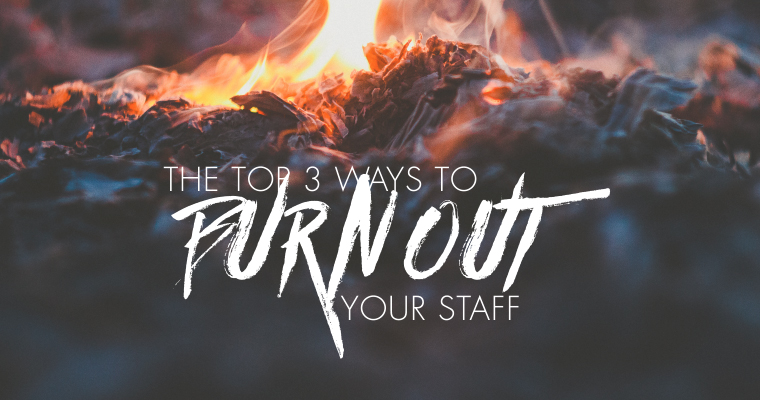 The Top 3 Ways to Burn Out Your Staff
