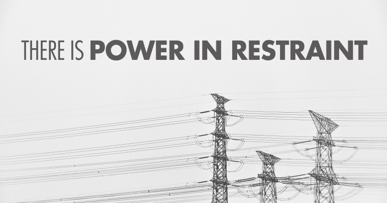 Leaders, There Is Power in Restraint