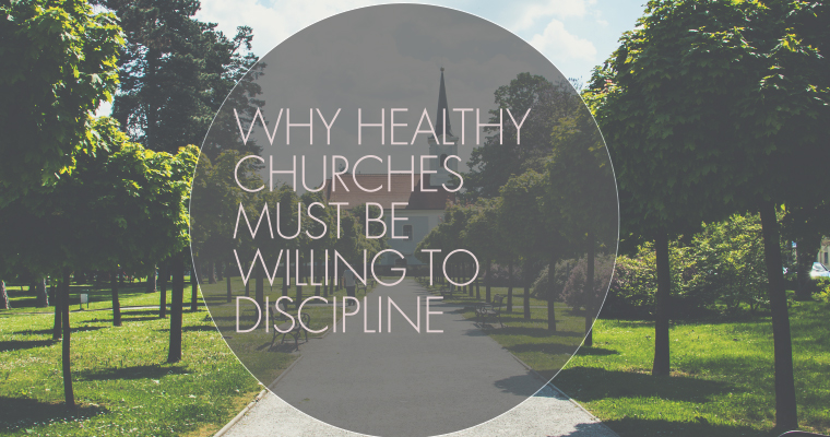 Why Healthy Churches MUST Be Willing to Discipline