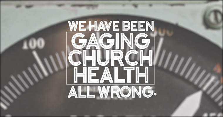 We Have Been Gauging Church Health All Wrong...
