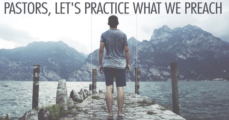 Pastors, Let's Practice What We Preach