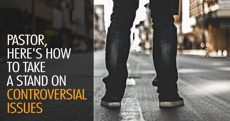 Pastor, Here's How to Take a Stand on Controversial Issues