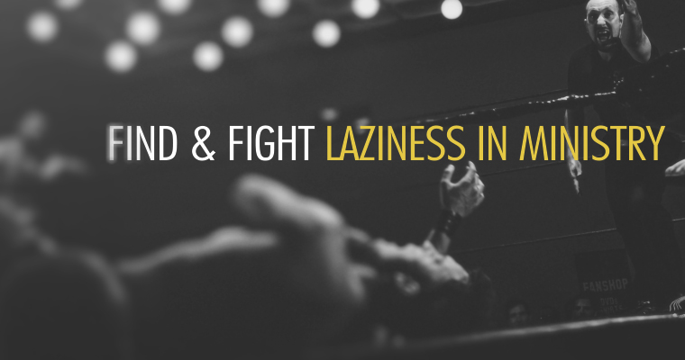 4 Ways to Find & Fight Laziness in Ministry