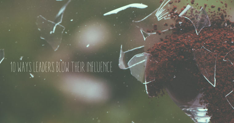 10 Ways Leaders Blow Their Influence