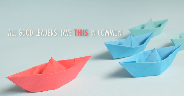 All Good Leaders Have THIS in Common