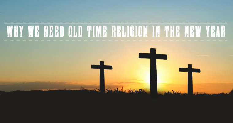 Why We Need Old Time Religion in the New Year