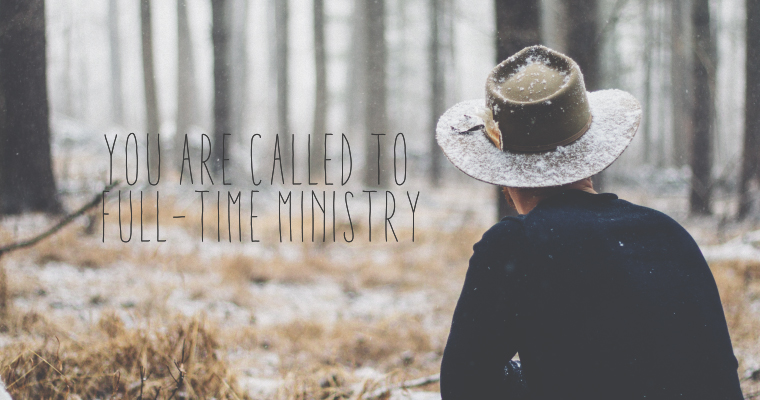 You Are Called to Full-Time Ministry