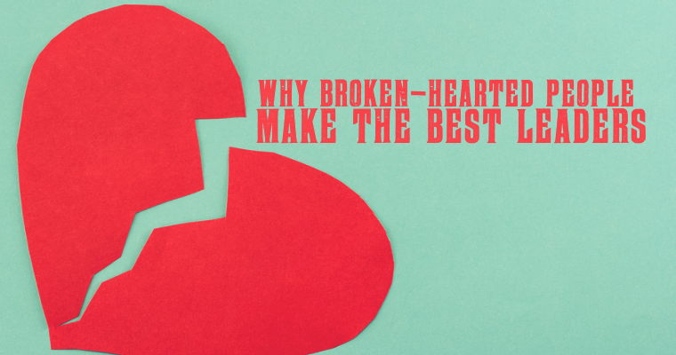 Why Broken-Hearted People Make the Best Leaders