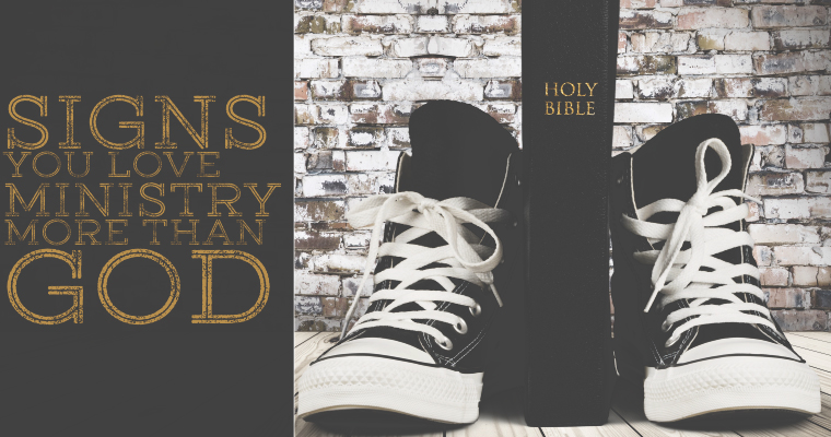 3 Signs You Love Ministry More Than God