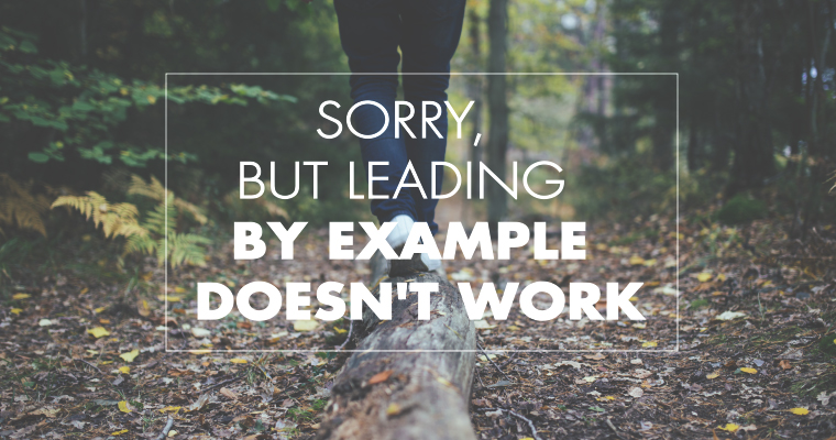 Sorry, but Leading by Example Doesn't Work