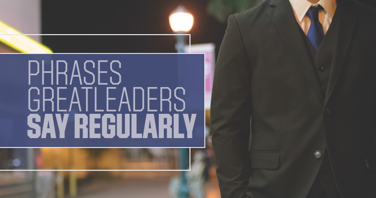 7 Phrases Great Leaders Say Regularly