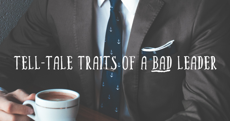 3 Tell-Tale Traits of a BAD Leader