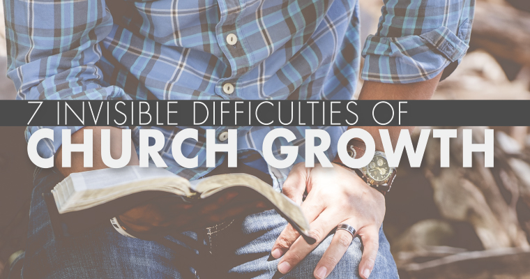 7 Invisible Difficulties of Church Growth