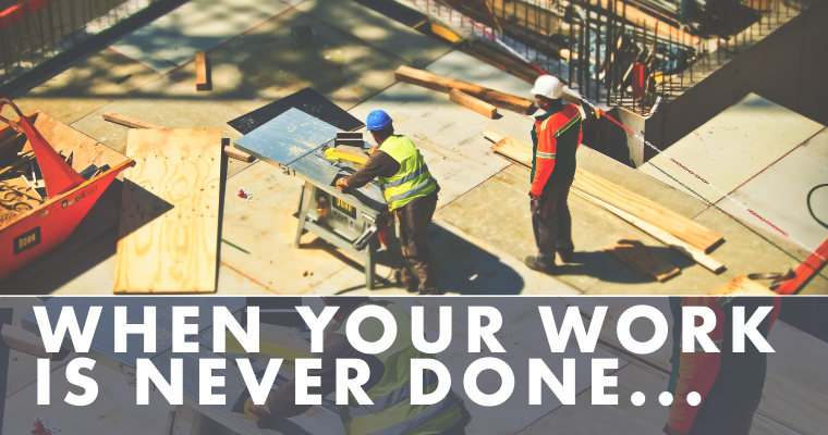 When Your Work Is Never Done...