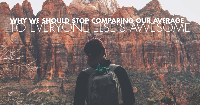 Why We Should Stop Comparing Our Average to Everyone Else’s Awesome
