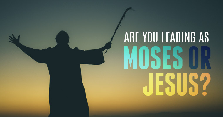 Is Your Staff Modeled on Moses or Jesus?
