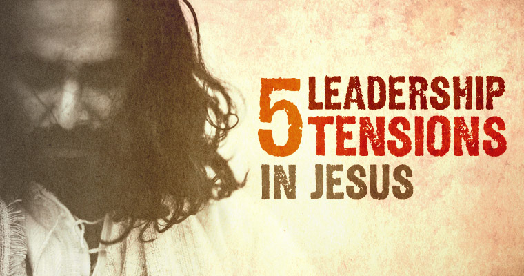5 Tensions Seen in Jesus’ Leadership